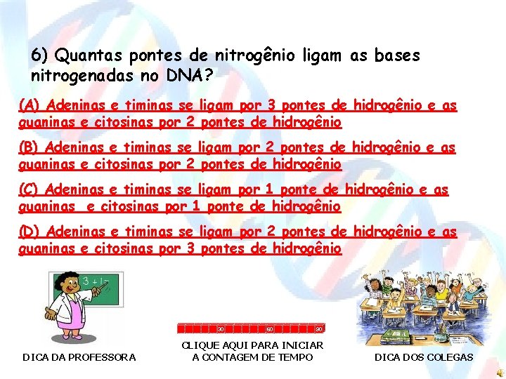 6) Quantas pontes de nitrogênio ligam as bases nitrogenadas no DNA? (A) Adeninas e