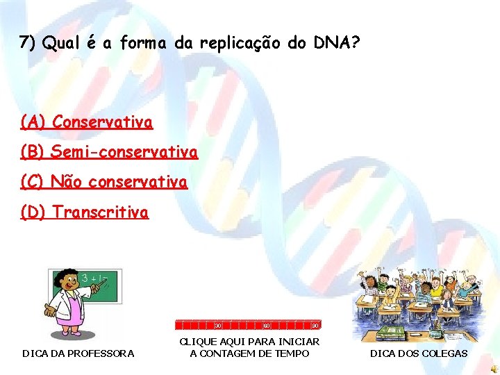 7) Qual é a forma da replicação do DNA? (A) Conservativa (B) Semi-conservativa (C)