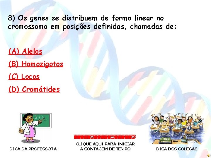 8) Os genes se distribuem de forma linear no cromossomo em posições definidas, chamadas