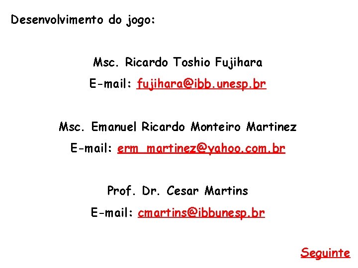 Desenvolvimento do jogo: Msc. Ricardo Toshio Fujihara E-mail: fujihara@ibb. unesp. br Msc. Emanuel Ricardo