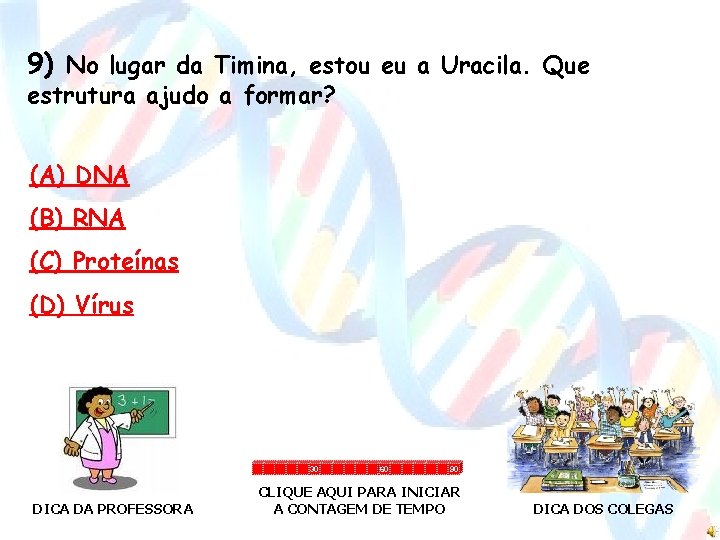 9) No lugar da Timina, estou eu a Uracila. Que estrutura ajudo a formar?