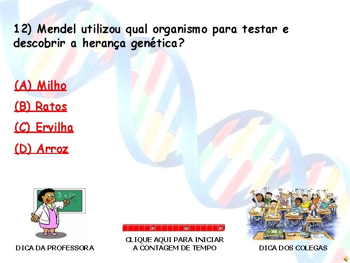 12) Mendel utilizou qual organismo para testar e descobrir a herança genética? (A) Milho