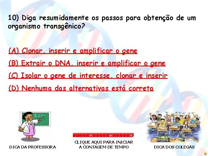 10) Diga resumidamente os passos para obtenção de um organismo transgênico? (A) Clonar, inserir