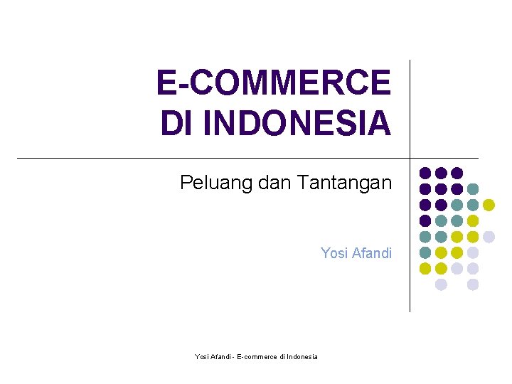 E-COMMERCE DI INDONESIA Peluang dan Tantangan Yosi Afandi - E-commerce di Indonesia 