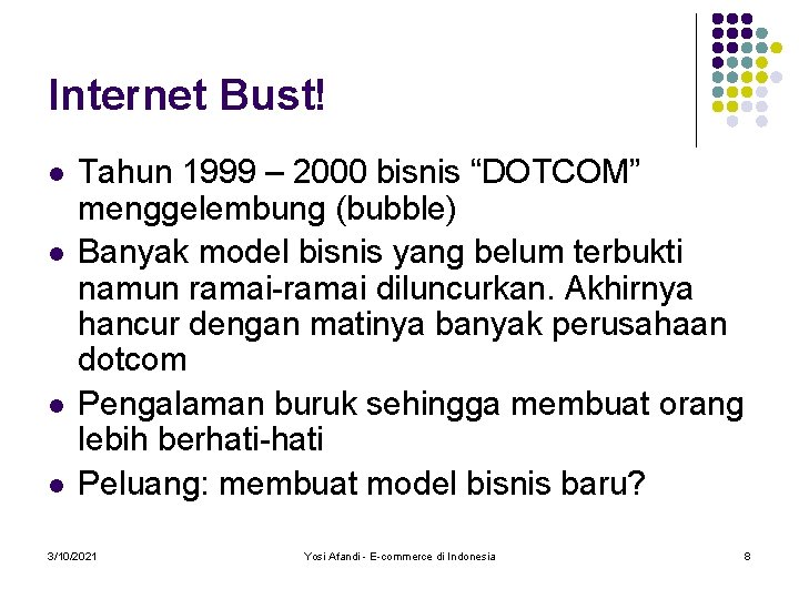 Internet Bust! l l Tahun 1999 – 2000 bisnis “DOTCOM” menggelembung (bubble) Banyak model