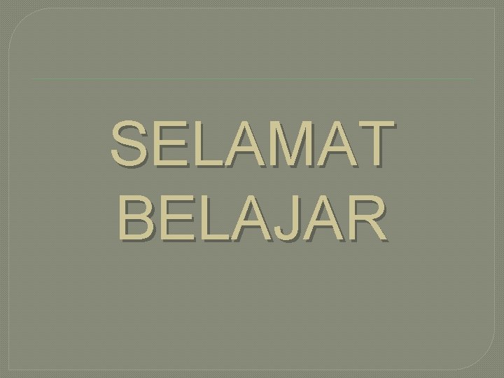 SELAMAT BELAJAR 