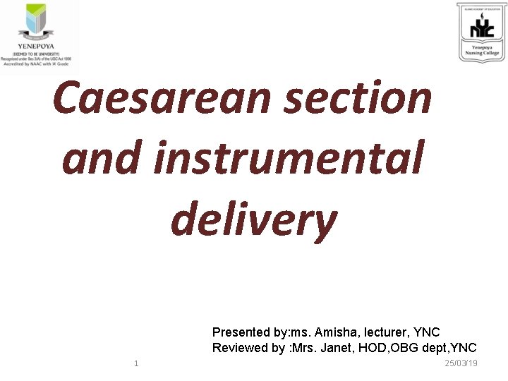 Caesarean section and instrumental delivery Presented by: ms. Amisha, lecturer, YNC Reviewed by :