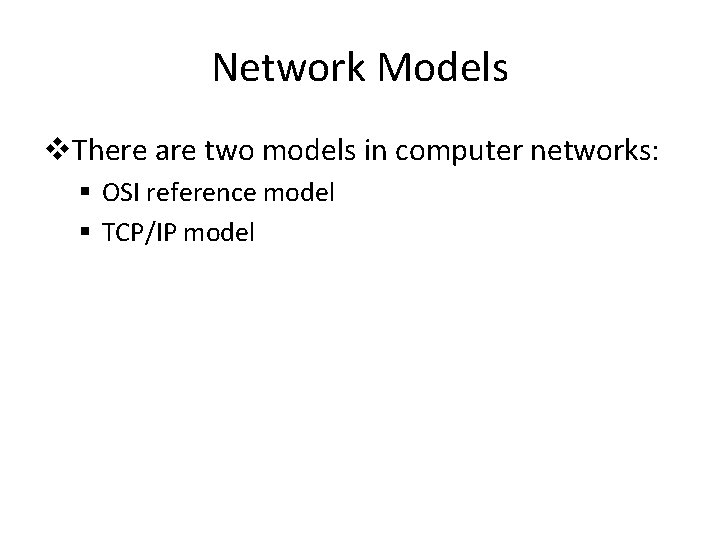 Network Models v. There are two models in computer networks: § OSI reference model Network Models v. There are two models in computer networks: § OSI reference model