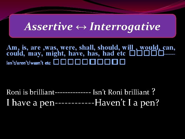 Assertive ↔ Interrogative Am, is, are , was, were, shall, should, will , would,