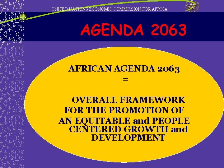 UNITED NATIONS ECONOMIC COMMISSION FOR AFRICA AGENDA 2063 AFRICAN AGENDA 2063 = OVERALL FRAMEWORK