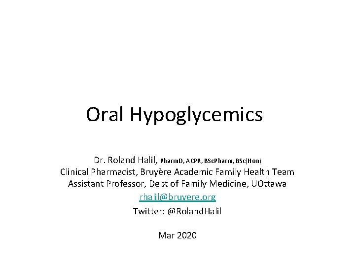 Oral Hypoglycemics Dr. Roland Halil, Pharm. D, ACPR, BSc. Pharm, BSc(Hon) Clinical Pharmacist, Bruyère