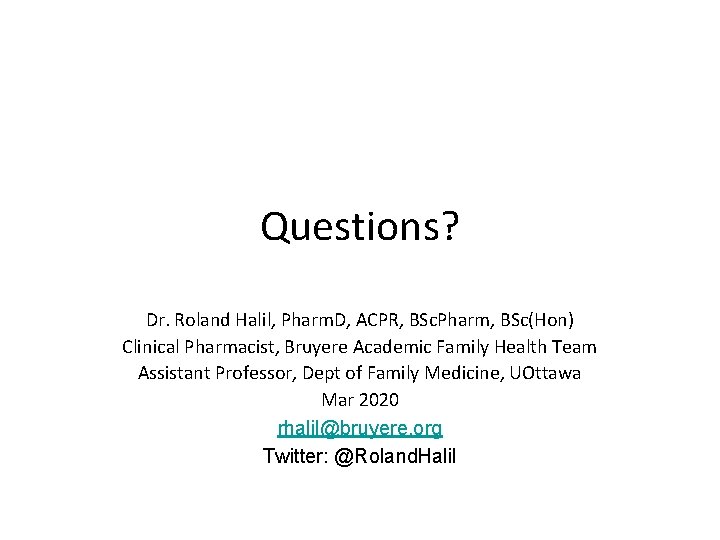 Questions? Dr. Roland Halil, Pharm. D, ACPR, BSc. Pharm, BSc(Hon) Clinical Pharmacist, Bruyere Academic