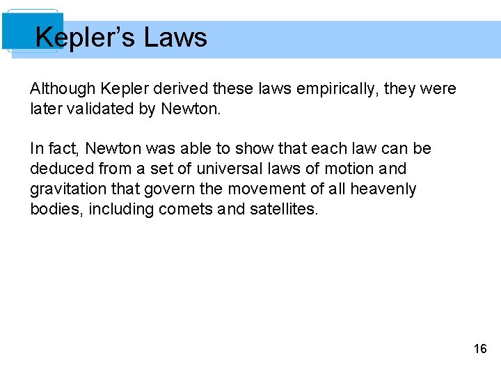 Kepler’s Laws Although Kepler derived these laws empirically, they were later validated by Newton.