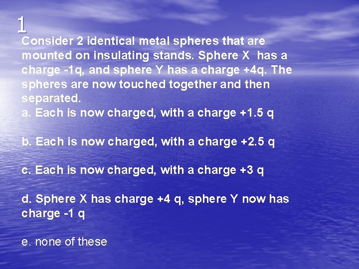 1 Consider 2 identical metal spheres that are mounted on insulating stands. Sphere X