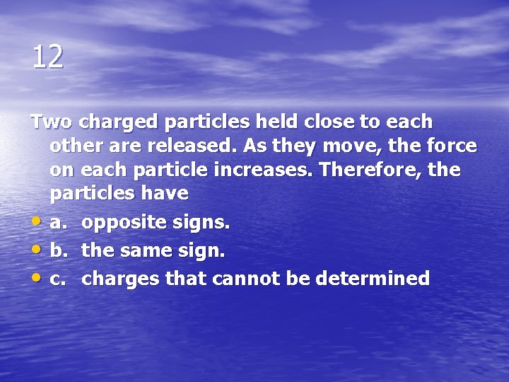 12 Two charged particles held close to each other are released. As they move,