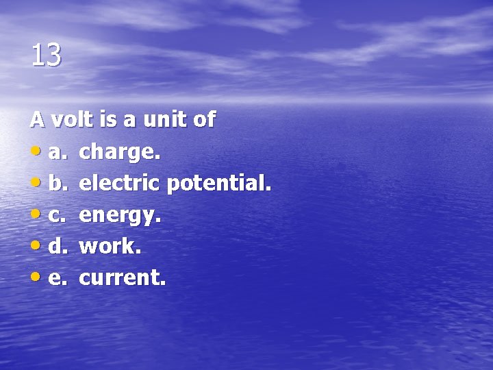 13 A volt is a unit of • a. charge. • b. electric potential.