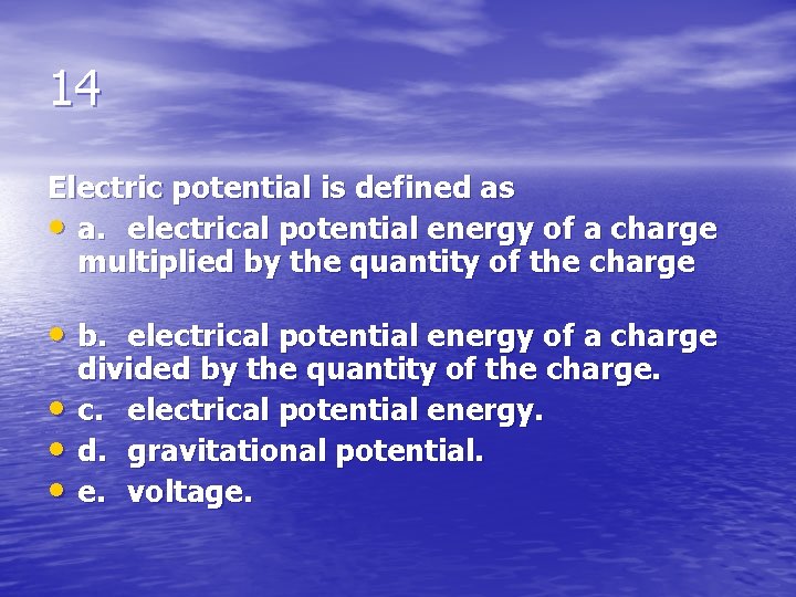 14 Electric potential is defined as • a. electrical potential energy of a charge