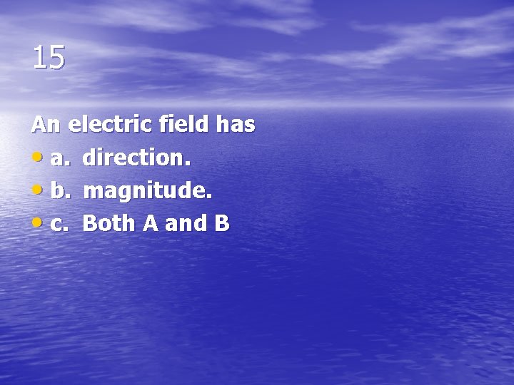15 An electric field has • a. direction. • b. magnitude. • c. Both