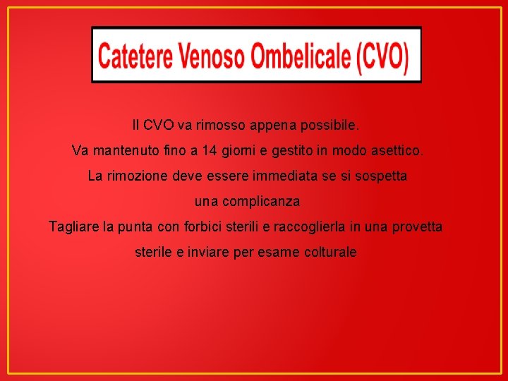 Il CVO va rimosso appena possibile. Va mantenuto fino a 14 giorni e gestito