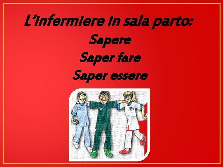 L’infermiere in sala parto: Sapere Saper fare Saper essere 