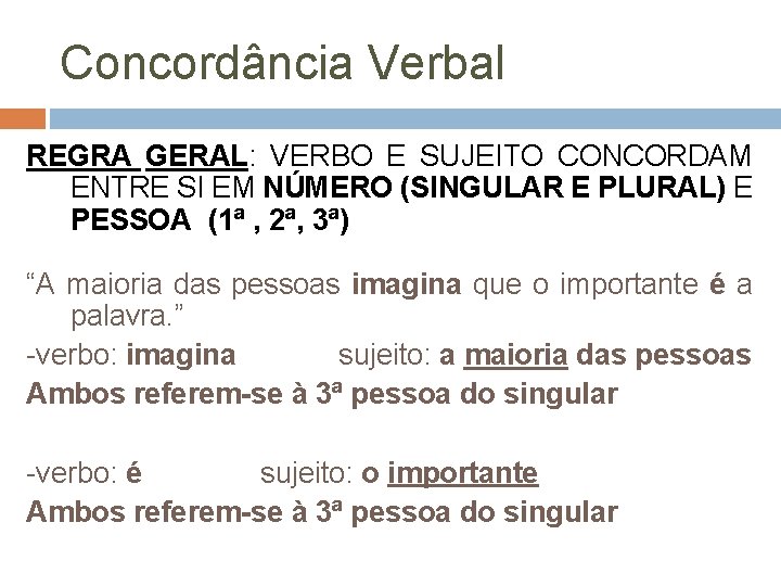 Concordância Verbal REGRA GERAL: VERBO E SUJEITO CONCORDAM ENTRE SI EM NÚMERO (SINGULAR E