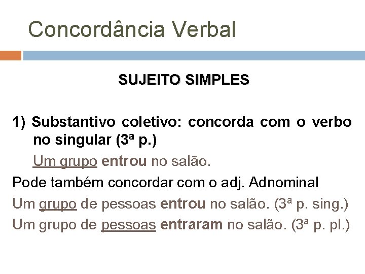 Concordância Verbal SUJEITO SIMPLES 1) Substantivo coletivo: concorda com o verbo no singular (3ª