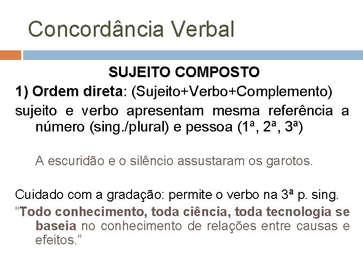Concordância Verbal SUJEITO COMPOSTO 1) Ordem direta: (Sujeito+Verbo+Complemento) sujeito e verbo apresentam mesma referência