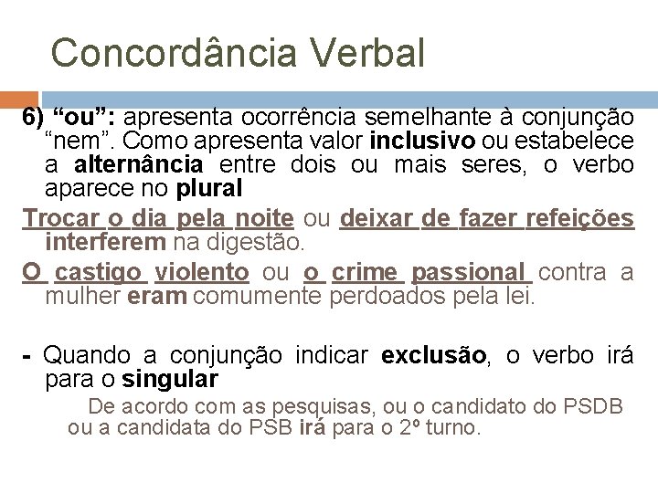 Concordância Verbal 6) “ou”: apresenta ocorrência semelhante à conjunção “nem”. Como apresenta valor inclusivo