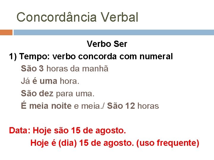 Concordância Verbal Verbo Ser 1) Tempo: verbo concorda com numeral São 3 horas da