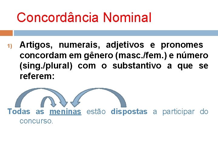 Concordância Nominal 1) Artigos, numerais, adjetivos e pronomes concordam em gênero (masc. /fem. )