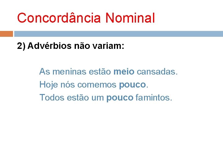 Concordância Nominal 2) Advérbios não variam: As meninas estão meio cansadas. Hoje nós comemos