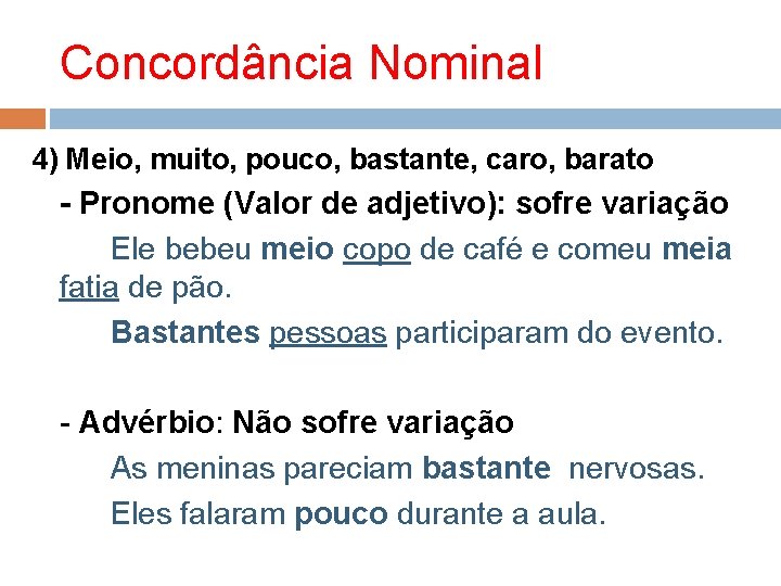 Concordância Nominal 4) Meio, muito, pouco, bastante, caro, barato - Pronome (Valor de adjetivo):