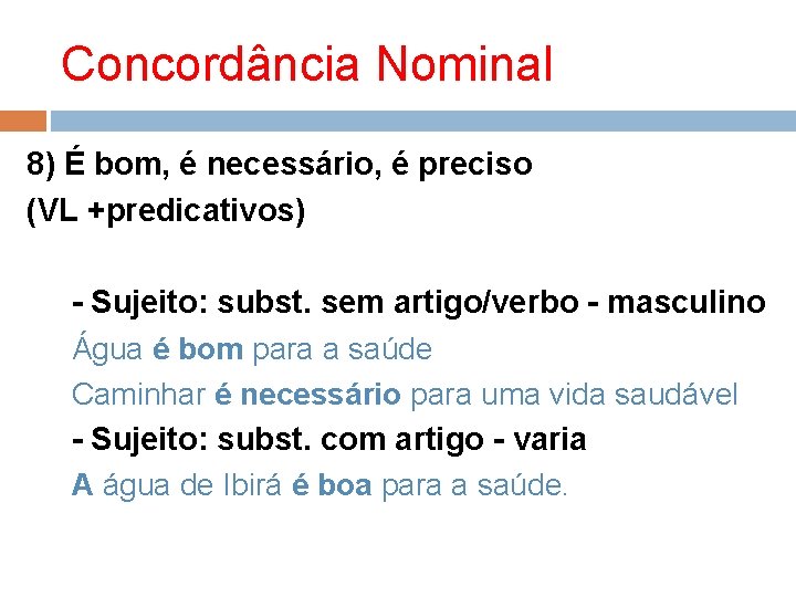 Concordância Nominal 8) É bom, é necessário, é preciso (VL +predicativos) - Sujeito: subst.