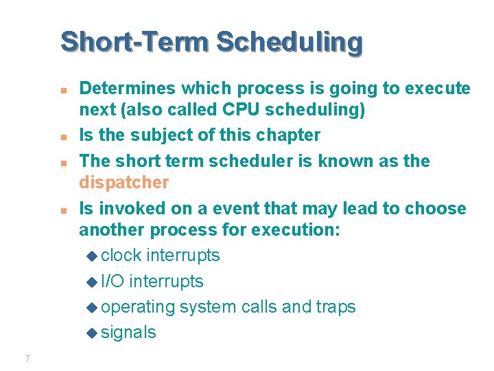 Short-Term Scheduling n n 7 Determines which process is going to execute next (also