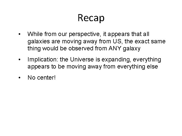 Recap • While from our perspective, it appears that all galaxies are moving away