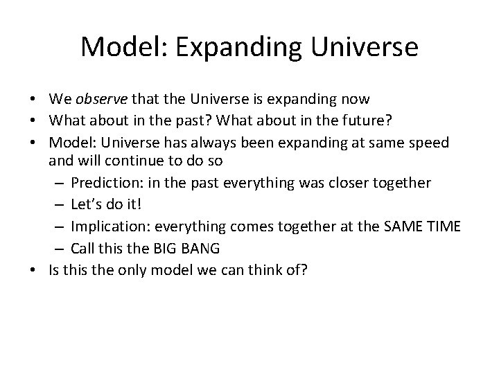 Model: Expanding Universe • We observe that the Universe is expanding now • What