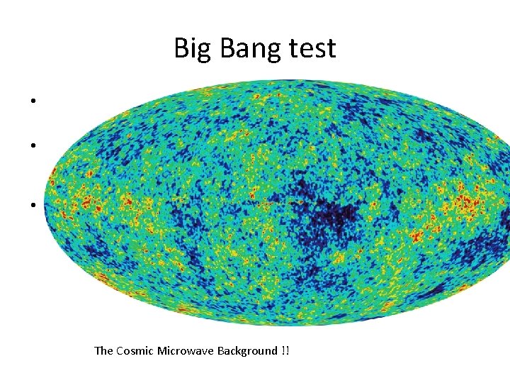 Big Bang test • Observation: is the prediction observed? – Yes! The cosmic microwave
