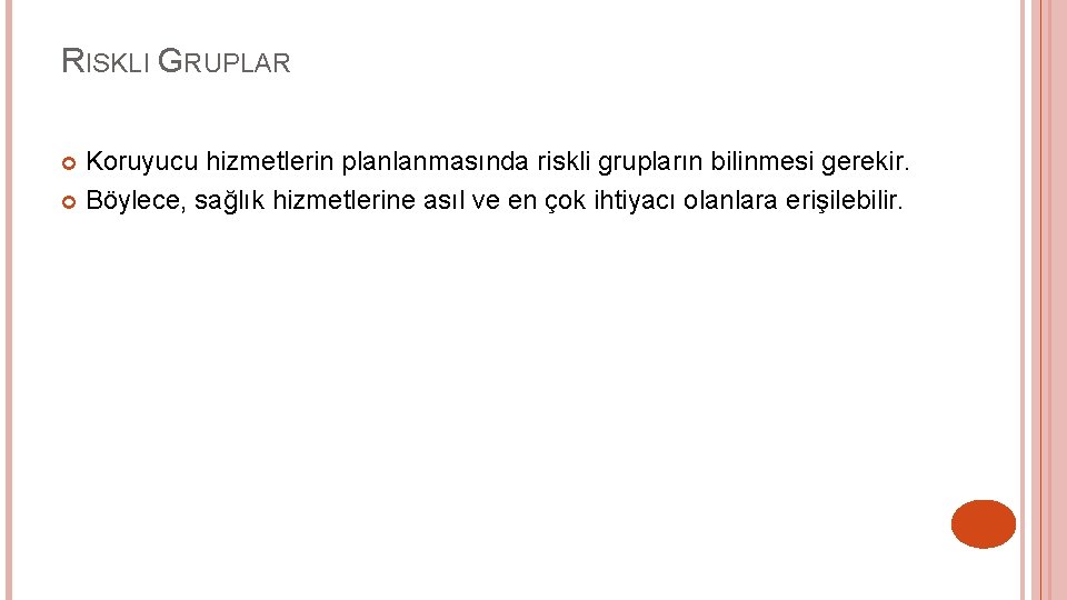 RISKLI GRUPLAR Koruyucu hizmetlerin planlanmasında riskli grupların bilinmesi gerekir. Böylece, sağlık hizmetlerine asıl ve