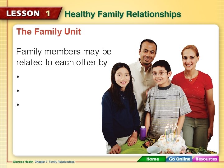 The Family Unit Family members may be related to each other by • •