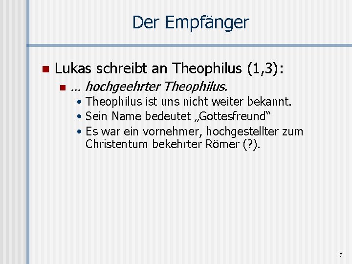 Der Empfänger n Lukas schreibt an Theophilus (1, 3): n … hochgeehrter Theophilus. •