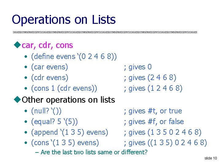 Operations on Lists ucar, cdr, cons • • (define evens ‘(0 2 4 6