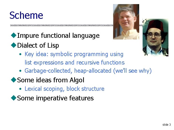 Scheme u. Impure functional language u. Dialect of Lisp • Key idea: symbolic programming