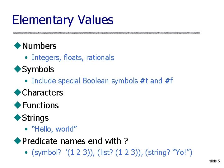 Elementary Values u. Numbers • Integers, floats, rationals u. Symbols • Include special Boolean
