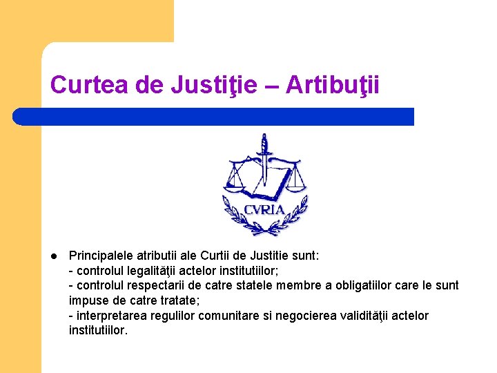 Curtea de Justiţie – Artibuţii l Principalele atributii ale Curtii de Justitie sunt: -