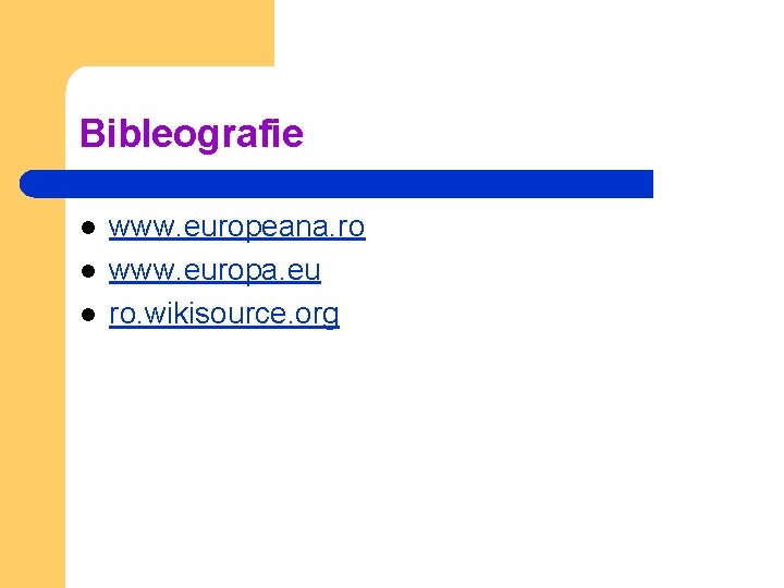 Bibleografie l l l www. europeana. ro www. europa. eu ro. wikisource. org 