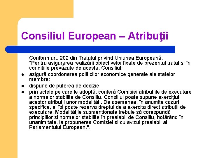 Consiliul European – Atribuţii l l l Conform art. 202 din Tratatul privind Uniunea