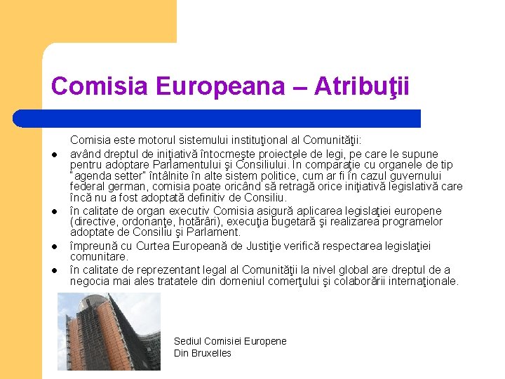 Comisia Europeana – Atribuţii l l Comisia este motorul sistemului instituţional al Comunităţii: având