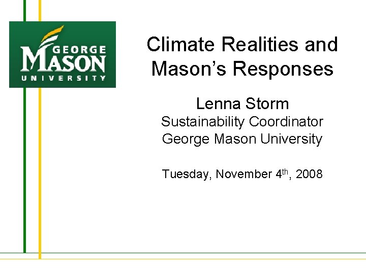 Climate Realities and Mason’s Responses Lenna Storm Sustainability Coordinator George Mason University Tuesday, November