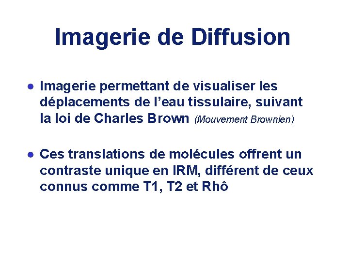 Imagerie de Diffusion l Imagerie permettant de visualiser les déplacements de l’eau tissulaire, suivant