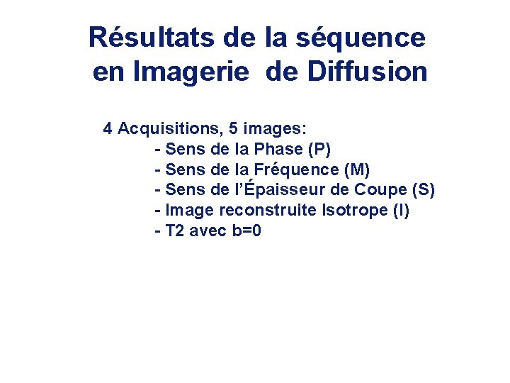 Résultats de la séquence en Imagerie de Diffusion 4 Acquisitions, 5 images: - Sens